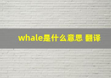 whale是什么意思 翻译